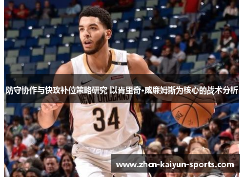 防守协作与快攻补位策略研究 以肯里奇·威廉姆斯为核心的战术分析