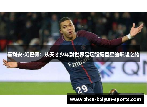 基利安·姆巴佩：从天才少年到世界足坛超级巨星的崛起之路