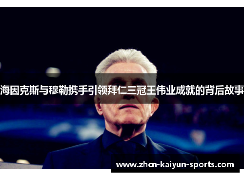 海因克斯与穆勒携手引领拜仁三冠王伟业成就的背后故事