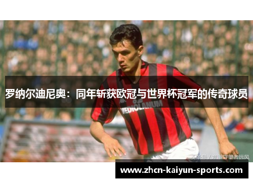 罗纳尔迪尼奥:同年斩获欧冠与世界杯冠军的传奇球员 罗纳尔迪尼奥:同年斩获欧冠与世界杯冠军的传奇球员