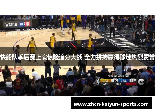 快船队季后赛上演惊险追分大战 全力拼搏赢得球迷热烈赞誉