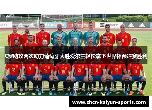 C罗助攻两次助力葡萄牙大胜爱尔兰轻松拿下世界杯预选赛胜利 C罗助攻两次助力葡萄牙大胜爱尔兰轻松拿下世界杯预选赛胜利