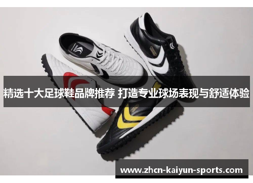 精选十大足球鞋品牌推荐 打造专业球场表现与舒适体验 精选十大足球鞋品牌推荐 打造专业球场表现与舒适体验