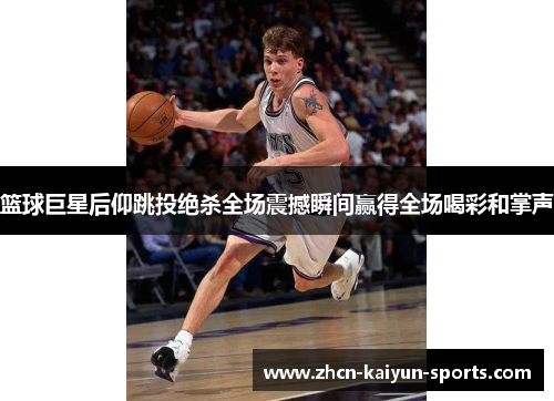 篮球巨星后仰跳投绝杀全场震撼瞬间赢得全场喝彩和掌声 篮球巨星后仰跳投绝杀全场震撼瞬间赢得全场喝彩和掌声