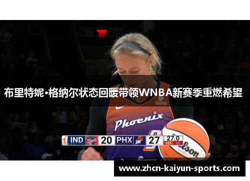 布里特妮·格纳尔状态回暖带领WNBA新赛季重燃希望 