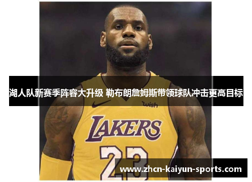 湖人队新赛季阵容大升级 勒布朗詹姆斯带领球队冲击更高目标