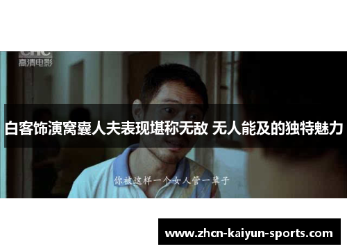 白客饰演窝囊人夫表现堪称无敌 无人能及的独特魅力