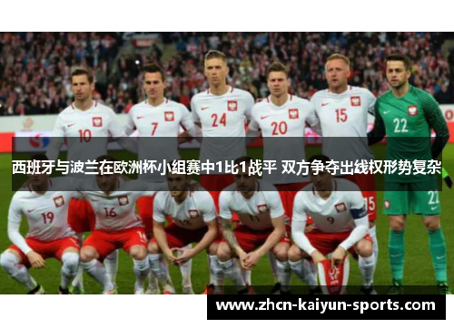 西班牙与波兰在欧洲杯小组赛中1比1战平 双方争夺出线权形势复杂
