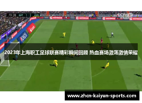 2023年上海职工足球联赛精彩瞬间回顾 热血赛场激荡激情荣耀 2023年上海职工足球联赛精彩瞬间回顾 热血赛场激荡激情荣耀