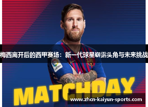 梅西离开后的西甲赛场：新一代球星崭露头角与未来挑战