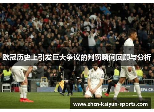 欧冠历史上引发巨大争议的判罚瞬间回顾与分析