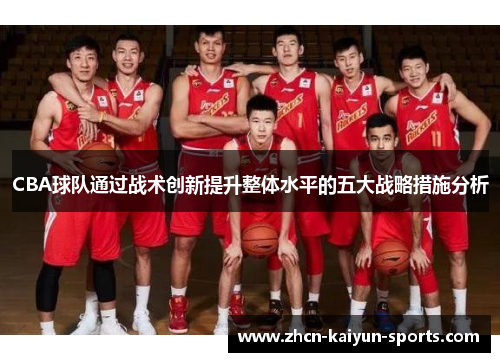 CBA球队通过战术创新提升整体水平的五大战略措施分析