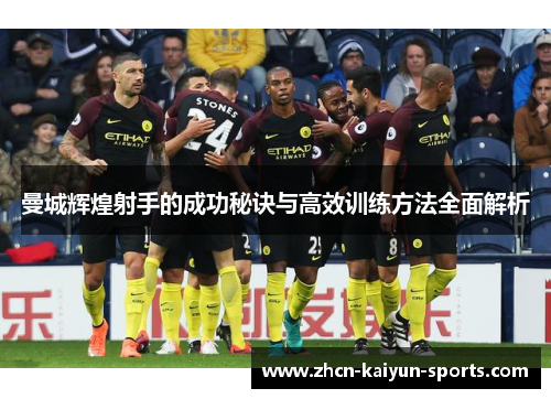曼城辉煌射手的成功秘诀与高效训练方法全面解析