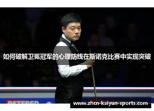 如何破解卫冕冠军的心理防线在斯诺克比赛中实现突破