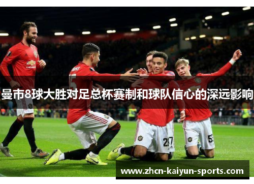 曼市8球大胜对足总杯赛制和球队信心的深远影响