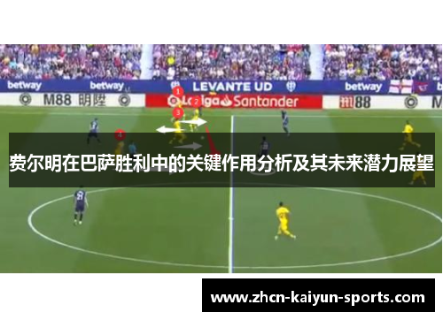 费尔明在巴萨胜利中的关键作用分析及其未来潜力展望