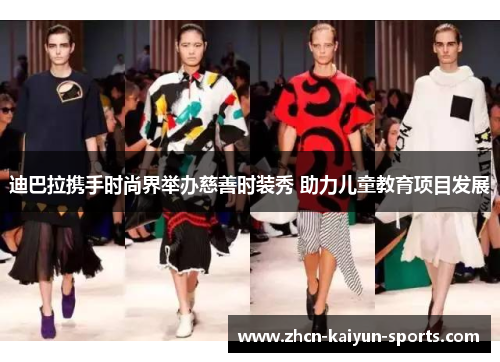 迪巴拉携手时尚界举办慈善时装秀 助力儿童教育项目发展