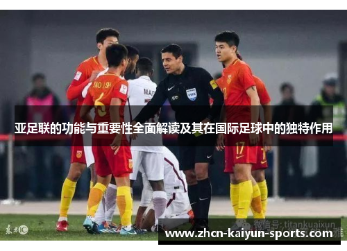 亚足联的功能与重要性全面解读及其在国际足球中的独特作用
