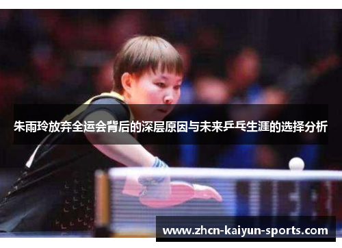 朱雨玲放弃全运会背后的深层原因与未来乒乓生涯的选择分析