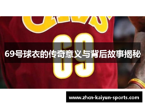 69号球衣的传奇意义与背后故事揭秘 69号球衣的传奇意义与背后故事揭秘