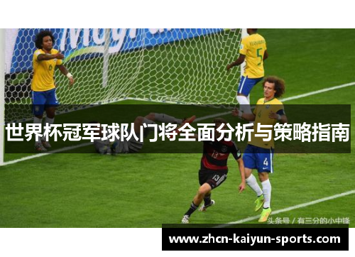 世界杯冠军球队门将全面分析与策略指南