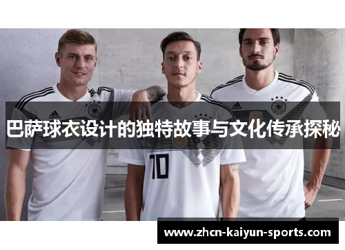 巴萨球衣设计的独特故事与文化传承探秘 巴萨球衣设计的独特故事与文化传承探秘
