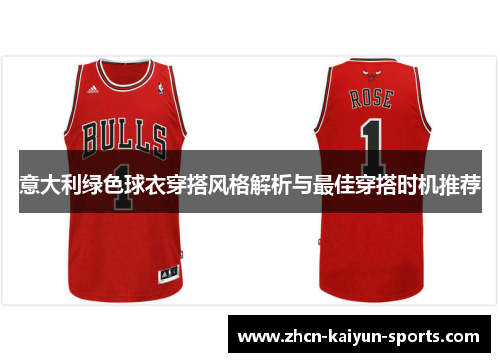 意大利绿色球衣穿搭风格解析与最佳穿搭时机推荐 意大利绿色球衣穿搭风格解析与最佳穿搭时机推荐