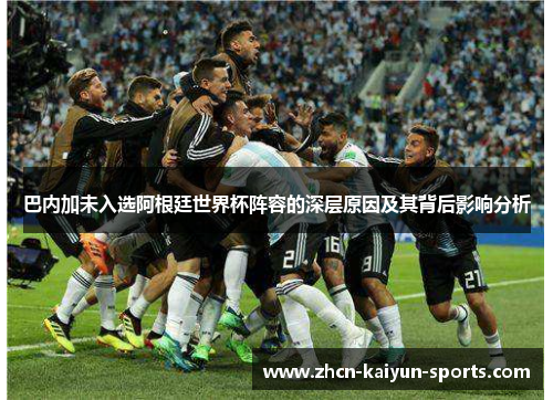 巴内加未入选阿根廷世界杯阵容的深层原因及其背后影响分析 巴内加未入选阿根廷世界杯阵容的深层原因及其背后影响分析
