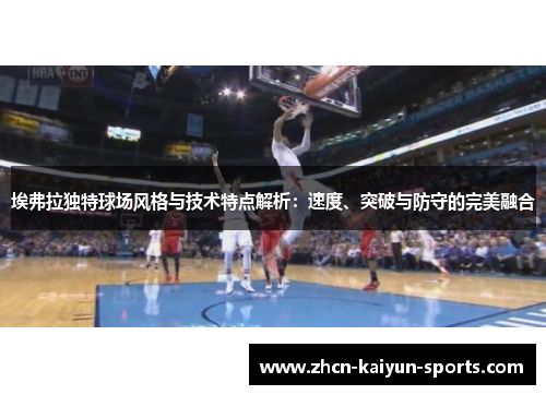 埃弗拉独特球场风格与技术特点解析：速度、突破与防守的完美融合