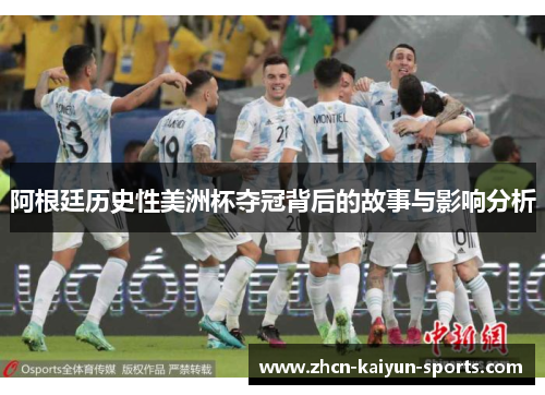 阿根廷历史性美洲杯夺冠背后的故事与影响分析