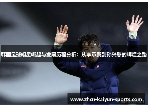 韩国足球明星崛起与发展历程分析：从李承鹏到孙兴慜的辉煌之路
