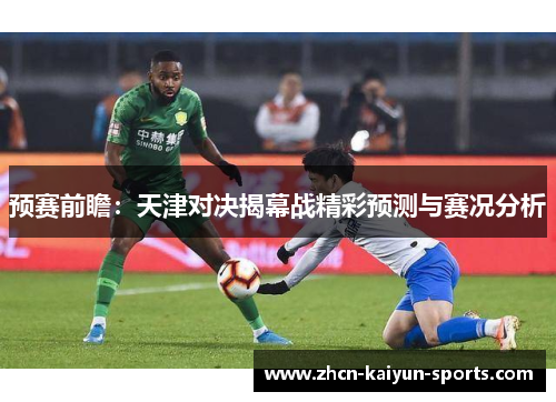 预赛前瞻：天津对决揭幕战精彩预测与赛况分析