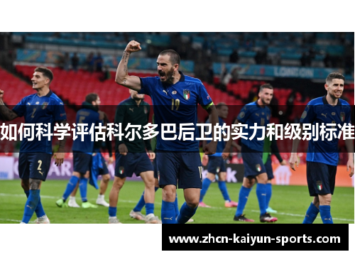 如何科学评估科尔多巴后卫的实力和级别标准