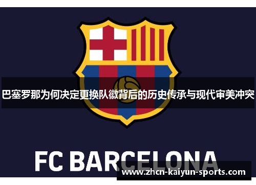 巴塞罗那为何决定更换队徽背后的历史传承与现代审美冲突