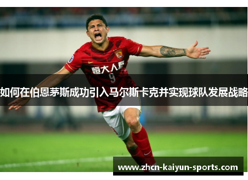 如何在伯恩茅斯成功引入马尔斯卡克并实现球队发展战略