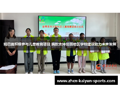 姆巴佩积极参与儿童教育项目 捐款支持贫困地区学校建设助力未来发展 姆巴佩积极参与儿童教育项目 捐款支持贫困地区学校建设助力未来发展