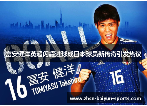 富安健洋英超闪耀进球成日本球员新传奇引发热议