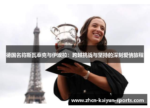 德国名将斯瓦泰克与伊埃拉：跨越挑战与坚持的深刻爱情旅程
