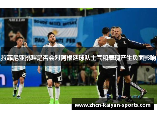 拉菲尼亚挑衅是否会对阿根廷球队士气和表现产生负面影响